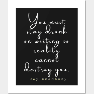 Bradbury said You must stay drunk on writing so reality cannot destroy you. Posters and Art